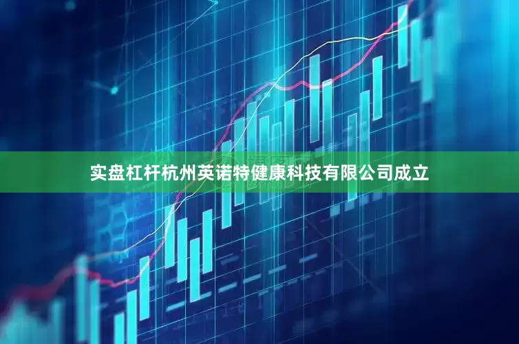 实盘杠杆杭州英诺特健康科技有限公司成立