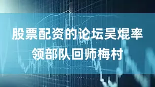 股票配资的论坛吴焜率领部队回师梅村