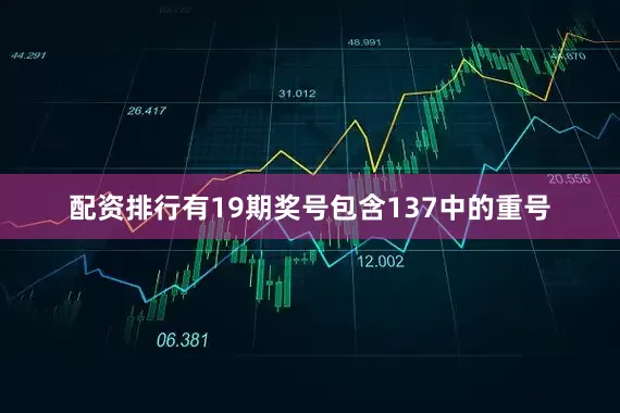 配资排行有19期奖号包含137中的重号