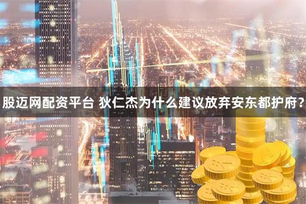 股迈网配资平台 狄仁杰为什么建议放弃安东都护府？