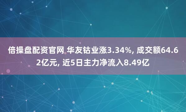 倍操盘配资官网 华友钴业涨3.34%, 成交额64.62亿元, 近5日主力净流入8.49亿