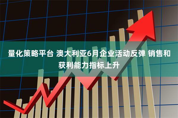 量化策略平台 澳大利亚6月企业活动反弹 销售和获利能力指标上升